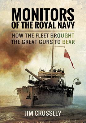 Monitors of the Royal Navy: How the Fleet Brought the Great Guns to Bear