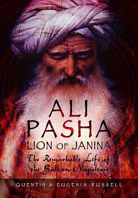 Ali Pasha, Lion of Ioannina: The Remarkable Life of the Balkan Napoleon