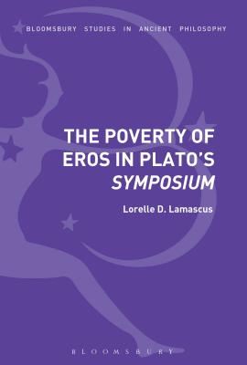 Image for The Poverty of Eros in Plato's Symposium (Bloomsbury Studies in Ancient Philosophy) The Poverty of Eros in Plato's Symposium (Bloomsbury Studies in Ancient Philosophy)