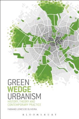 Green Wedge Urbanism: History, Theory and Contemporary Practice [Hardcover] Oliveira, Fabiano Lemes de