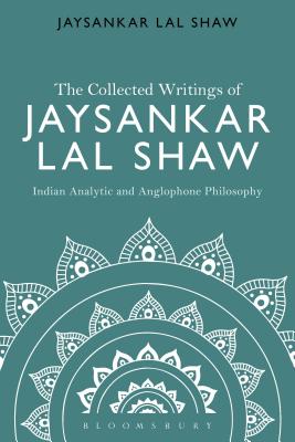 The Collected Writings of Jaysankar Lal Shaw: Indian Analytic and Anglophone Philosophy [Hardcover] Shaw, Jaysankar Lal