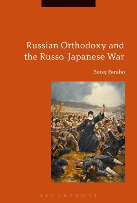 Russian Orthodoxy and the Russo-Japanese War [Hardcover] Perabo, Betsy