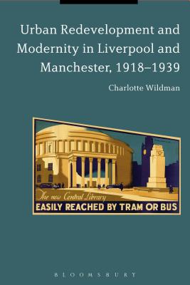 Urban Redevelopment and Modernity in Liverpool and Manchester, 1918-1939 [Hardcover] Wildman, Charlotte