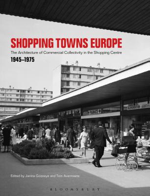 Shopping Towns Europe: Commercial Collectivity and the Architecture of the Shopping Centre, 19451975 [Hardcover] Gosseye, Janina and Avermaete, Tom