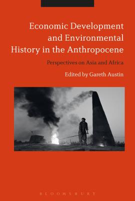 Image for Economic Development and Environmental History in the Anthropocene: Perspectives on Asia and Africa [Hardcover] Austin, Gareth