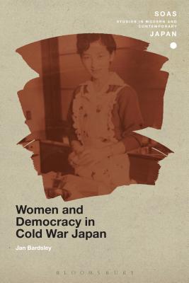 Women and Democracy in Cold War Japan (SOAS Studies in Modern and Contemporary Japan)