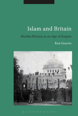 Islam and Britain: Muslim Mission in an Age of Empire [Hardcover] Geaves, Ron