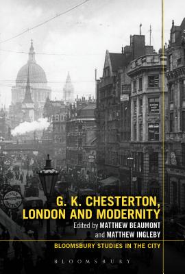 G.K. Chesterton, London and Modernity (Bloomsbury Studies in the City) [Paperback] Beaumont, Matthew; Ingleby, Matthew and Phillips, Lawrence