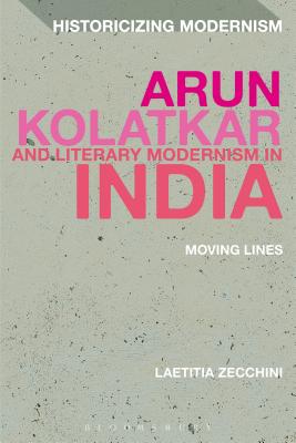 Arun Kolatkar and Literary Modernism in India: Moving Lines (Historicizing Modernism) [Paperback] Zecchini, Laetitia; Tonning, Erik and Feldman, Matthew