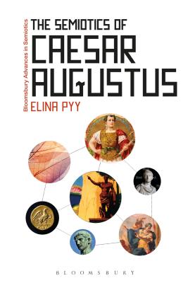 The Semiotics of Caesar Augustus (Bloomsbury Advances in Semiotics) [Hardcover] Pyy, Elina and Bouissac, Paul