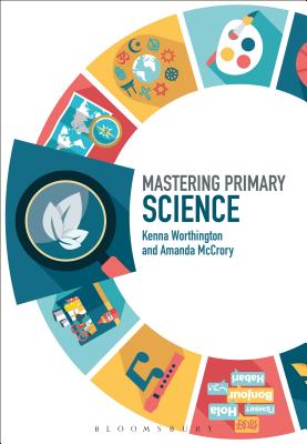 Mastering Primary Science (Mastering Primary Teaching) [Paperback] McCrory, Amanda; Worthington, Kenna; Archer, James and Roden, Judith