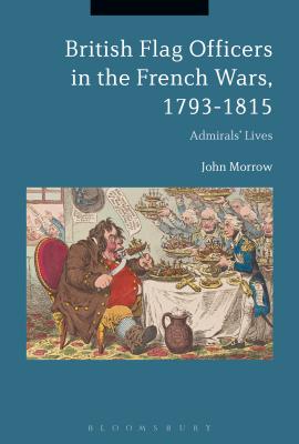 British Flag Officers in the French Wars, 1793-1815: Admirals' Lives [Hardcover] Morrow, John
