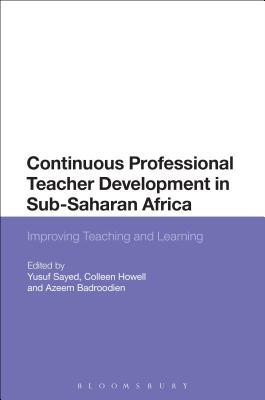 Continuing Professional Teacher Development in Sub-Saharan Africa: Improving Teaching and Learning [Hardcover] Sayed, Yusuf