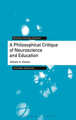 Philosophical Reflections on Neuroscience and Education (Bloomsbury Philosophy of Education) [Hardcover] Kitchen, William H. and Hand, Michael