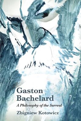 GASTON BACHELARD A Philosophy of the Surreal