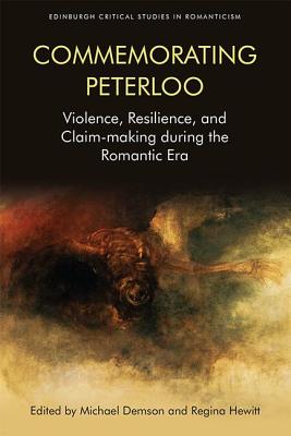 Commemorating Peterloo: Violence, Resilience and Claim-making during the Romantic Era (Edinburgh Critical Studies in Romanticism)
