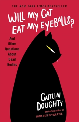 Will My Cat Eat My Eyeballs: And Other Questions About Dead Bodies