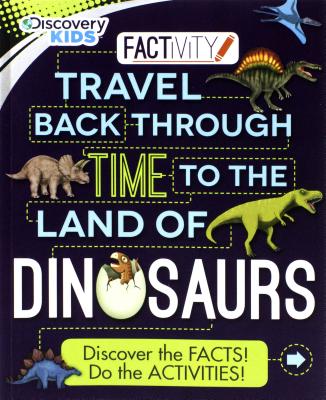 Discovery Kids Travel Back Through Time to the Land of Dinosaurs: Discover the Facts! Do the Activities!