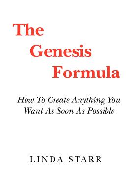 The Genesis Formula How To Create Anything You Want As Soon As Possible