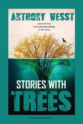 Stories with Trees: Listen to the trees in this inspirational anthology of short stories (Signed by the author Anthony Wesst)