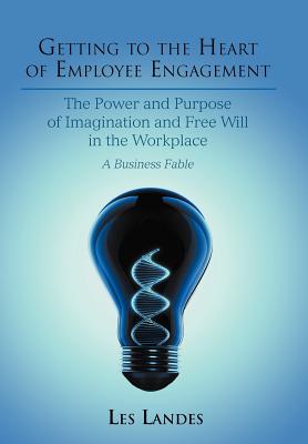Getting to the Heart of Employee Engagement: The Power and Purpose of Imagination and Free Will in the Workplace
