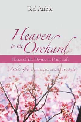 Heaven in the Orchard: Hints of the Divine in Daily Life