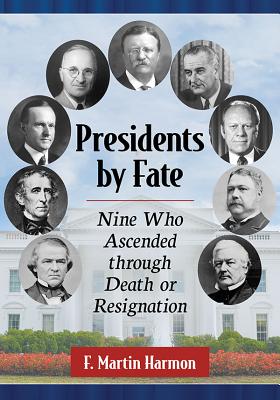 Presidents by Fate. Nine Who Ascended through Death or Resignation