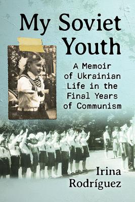 My Soviet Youth: A Memoir of Ukrainian Life in the Final Years of Communism