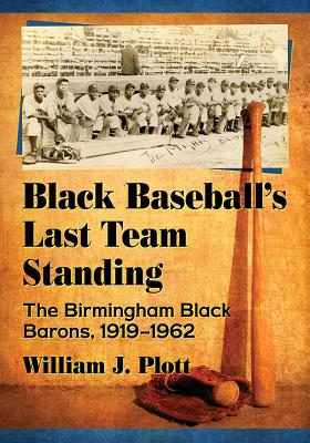 Black Baseball's Last Team Standing The Birmingham Black Barons, 1919-1962