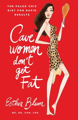 Cavewomen Don't Get Fat: The Paleo Chic Diet for Rapid Results