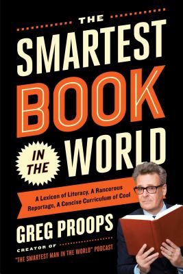 The Smartest Book in the World: A Lexicon of Literacy, A Rancorous Reportage, A Concise Curriculum of Cool