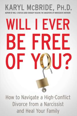 Image for Will I Ever Be Free of You: How to Navigate a High-Conflict Divorce from a Narcissist and Heal Your Family Will I Ever Be Free of You: How to Navigate a High-Conflict Divorce from a Narcissist and Heal Your Family