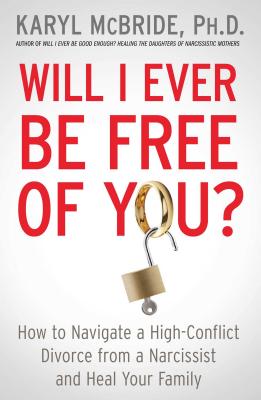 Image for Will I Ever Be Free of You: How to Navigate a High-Conflict Divorce from a Narcissist and Heal Your Family Will I Ever Be Free of You: How to Navigate a High-Conflict Divorce from a Narcissist and Heal Your Family