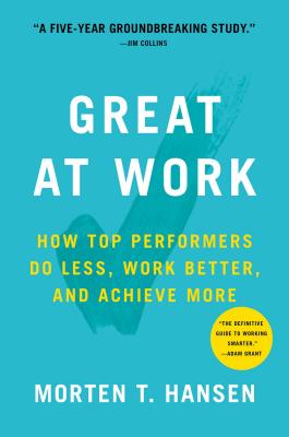 Great at Work: How Top Performers Do Less, Work Better, and Achieve More