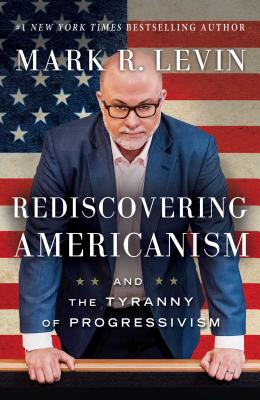 Rediscovering Americanism And the Tyranny of Progressivism