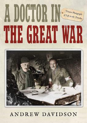 Doctor in the Great War: Unseen Photographs of Life in the Trenches