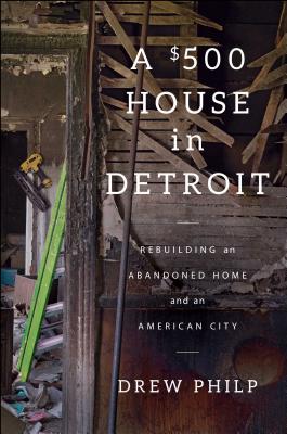 Image for A $500 House in Detroit: Rebuilding an Abandoned Home and an American City