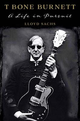 T Bone Burnett: A Life in Pursuit (American Music)