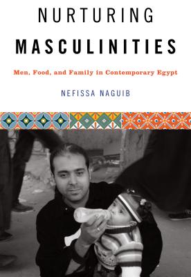 Nurturing Masculinities: Men, Food, and Family in Contemporary Egypt
