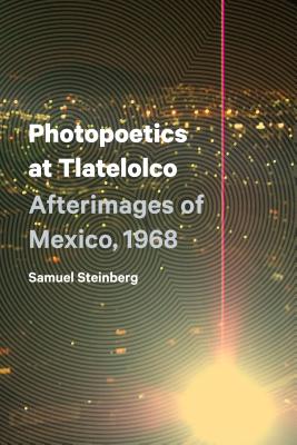Image for Photopoetics at Tlatelolco: Afterimages of Mexico, 1968 (Border Hispanisms) Photopoetics at Tlatelolco: Afterimages of Mexico, 1968 (Border Hispanisms)