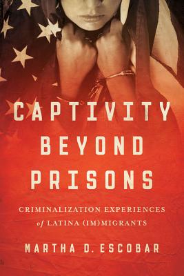 Captivity Beyond Prisons: Criminalization Experiences of Latina (Im)migrants