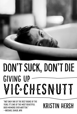Don't Suck, Don't Die: Giving Up Vic Chesnutt (American Music Series)