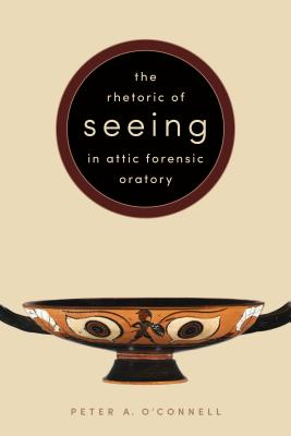 The Rhetoric of Seeing in Attic Forensic Oratory [Hardcover] O'Connell, Peter A.