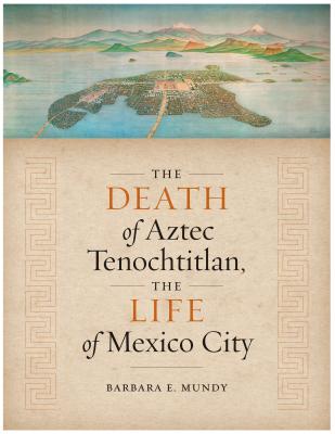 The Death of Aztec Tenochtitlan, the Life of Mexico City (Joe R. and Teresa Lozano Long Series in Latin American and Latino Art and Culture) Image for The Death of Aztec Tenochtitlan, the Life of Mexico City (Joe R. and Teresa Lozano Long Series in Latin American and Latino Art and Culture)