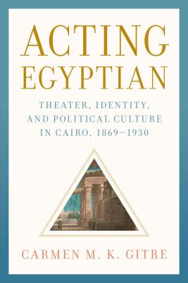 Image for Acting Egyptian: Theater, Identity, and Political Culture in Cairo, 1869?1930