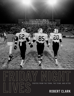 Friday Night Lives: Photos from the Town, the Team, and After (Clifton and Shirley Caldwell Texas Heritage Endowment)