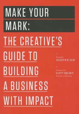 Image for Make Your Mark: The Creative's Guide to Building a Business with Impact (99U) Make Your Mark: The Creative's Guide to Building a Business with Impact (99U)