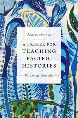A Primer for Teaching Pacific Histories: Ten Design Principles (Design Principles for Teaching History)