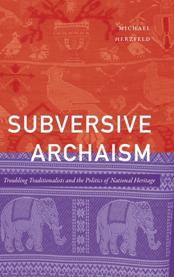 Subversive Archaism: Troubling Traditionalists and the Politics of National Heritage (The Lewis Henry Morgan Lectures)