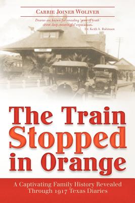 Image for The Train Stopped in Orange a Captivating Family History Revealed Through 1917 Texas Diaries The Train Stopped in Orange a Captivating Family History Revealed Through 1917 Texas Diaries